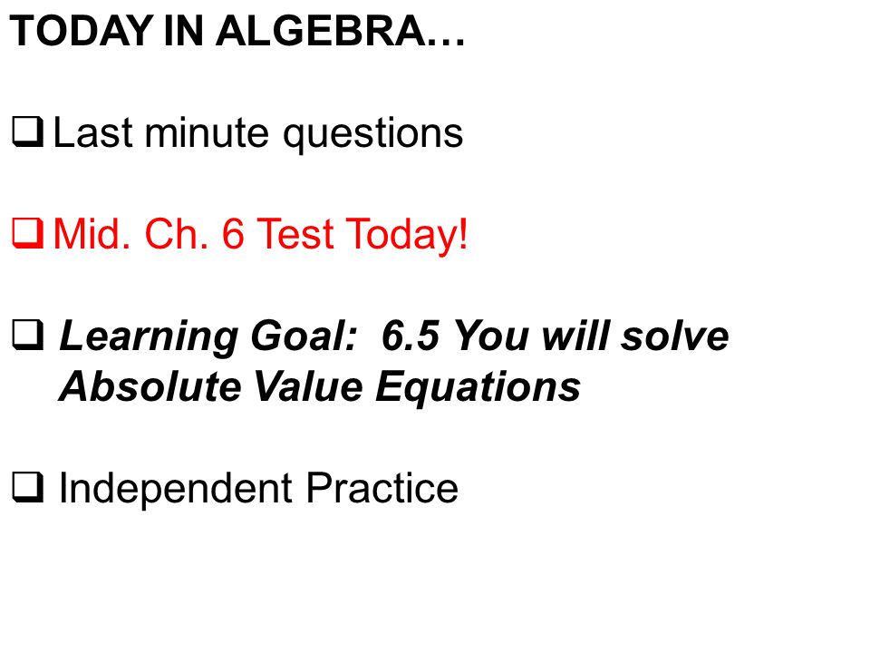 TODAY IN ALGEBRA…  Last minute questions  Mid. Ch.