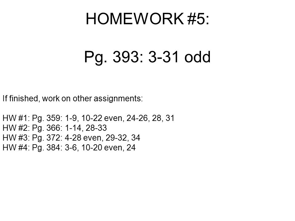 HOMEWORK #5: Pg. 393: 3-31 odd If finished, work on other assignments: HW #1: Pg.