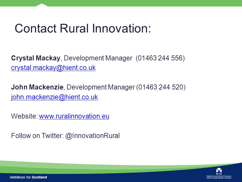 Ambitious for Scotland Crystal Mackay, Development Manager ( ) John Mackenzie, Development Manager ( ) Website:   Follow on Contact Rural Innovation: