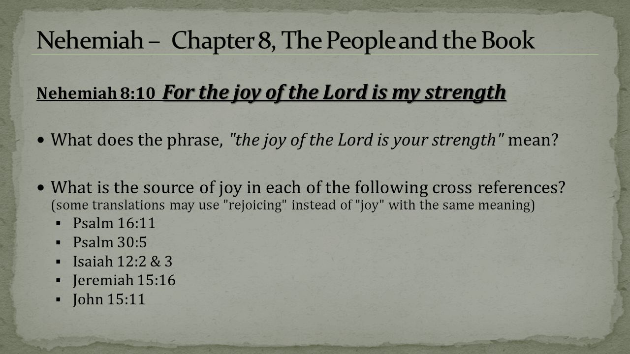 For the joy of the Lord is my strength Nehemiah 8:10 For the joy of the Lord is my strength What does the phrase, the joy of the Lord is your strength mean.