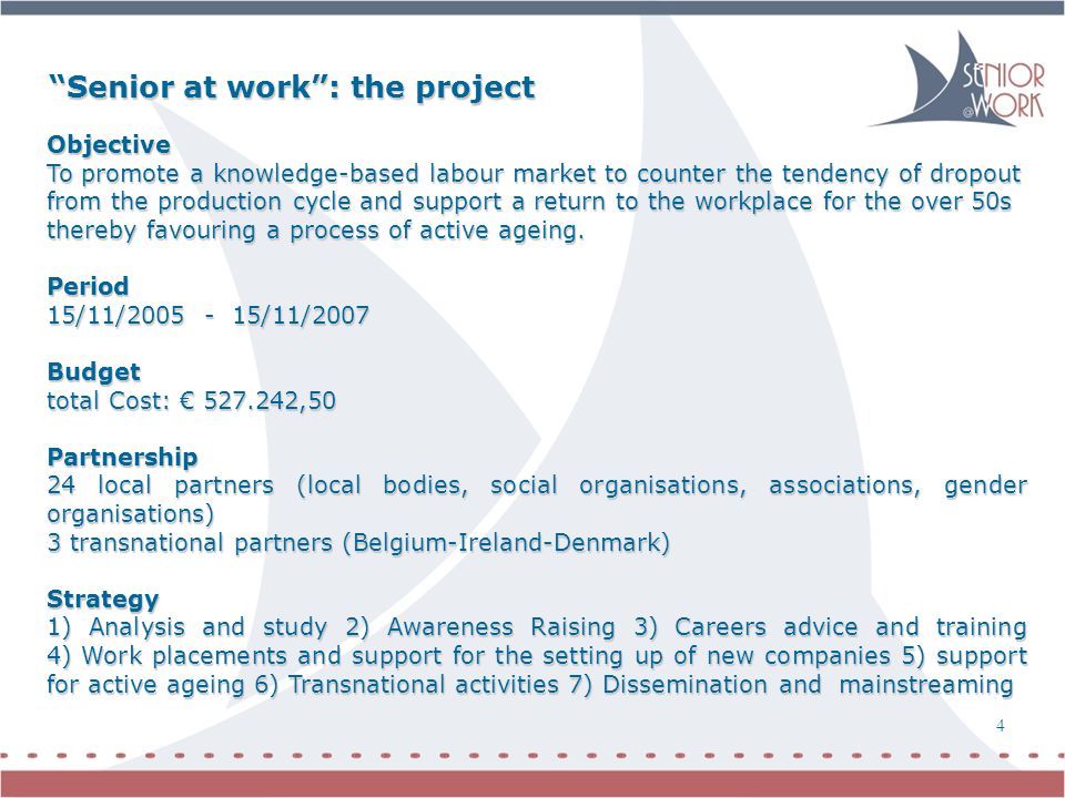 4 Objective To promote a knowledge-based labour market to counter the tendency of dropout from the production cycle and support a return to the workplace for the over 50s thereby favouring a process of active ageing.