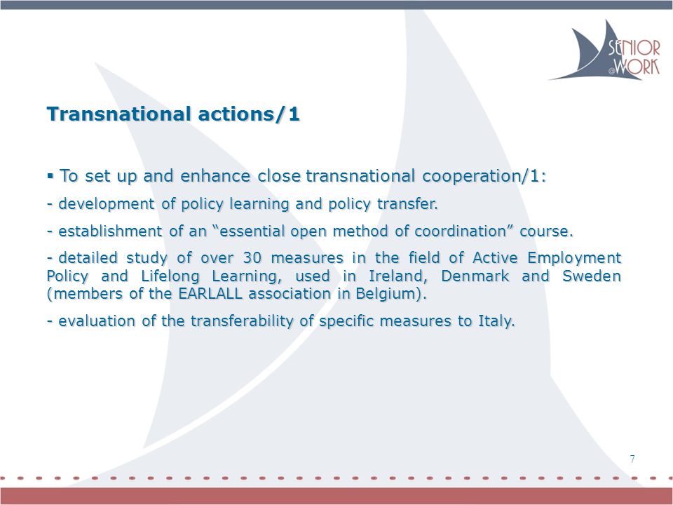 7 Transnational actions/1  To set up and enhance close transnational cooperation/1: - development of policy learning and policy transfer.