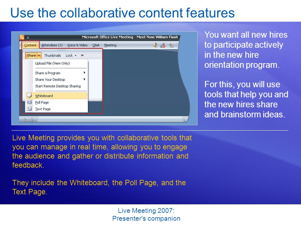 Live Meeting 2007: Presenter s companion Use the collaborative content features You want all new hires to participate actively in the new hire orientation program.