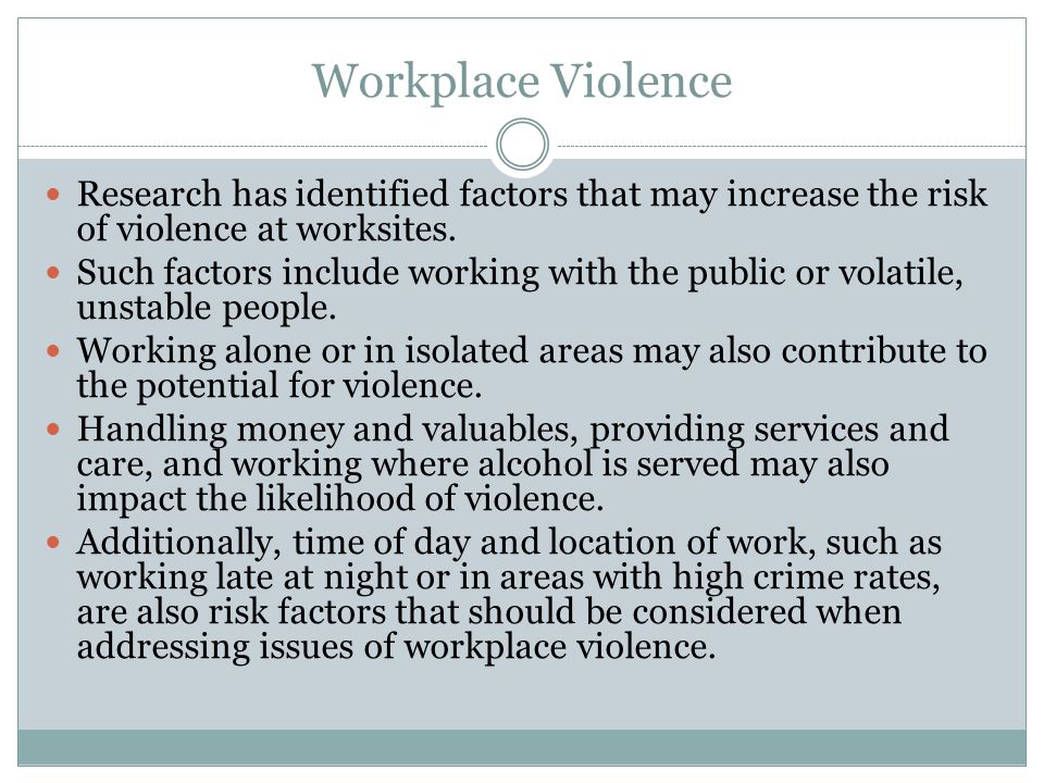 Workplace Violence Research has identified factors that may increase the risk of violence at worksites.