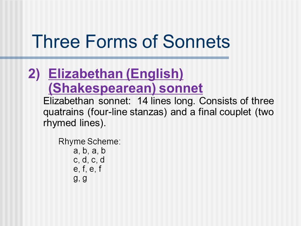 2)Elizabethan (English) (Shakespearean) sonnet Elizabethan sonnet: 14 lines long.