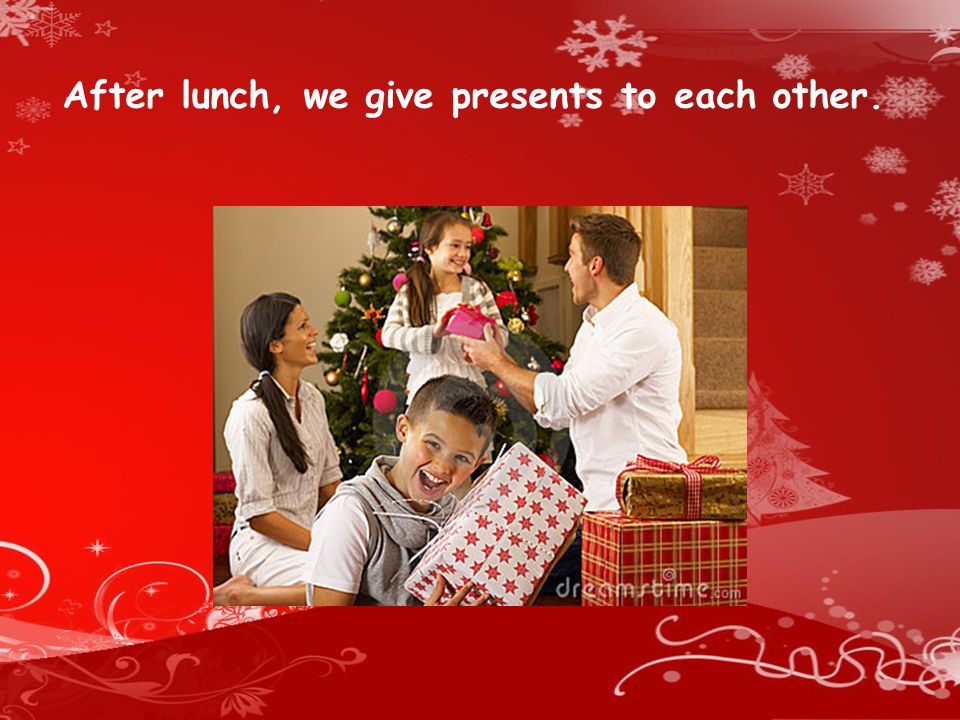After lunch, we give presents to each other.