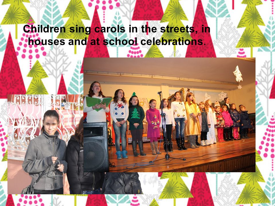 Children sing carols in the streets, in houses and at school celebrations.
