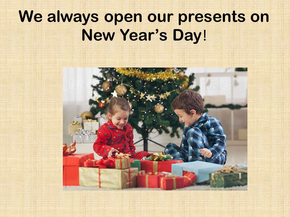 We always open our presents on New Year’s Day !