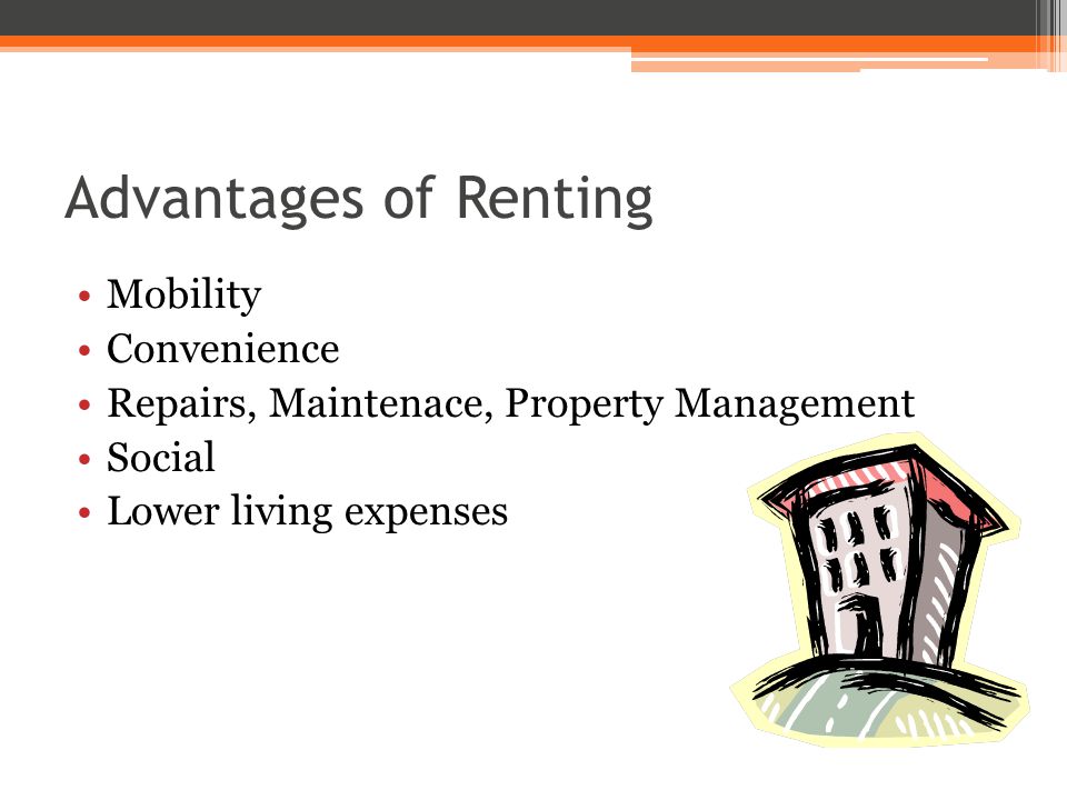 Advantages of Renting Mobility Convenience Repairs, Maintenace, Property Management Social Lower living expenses