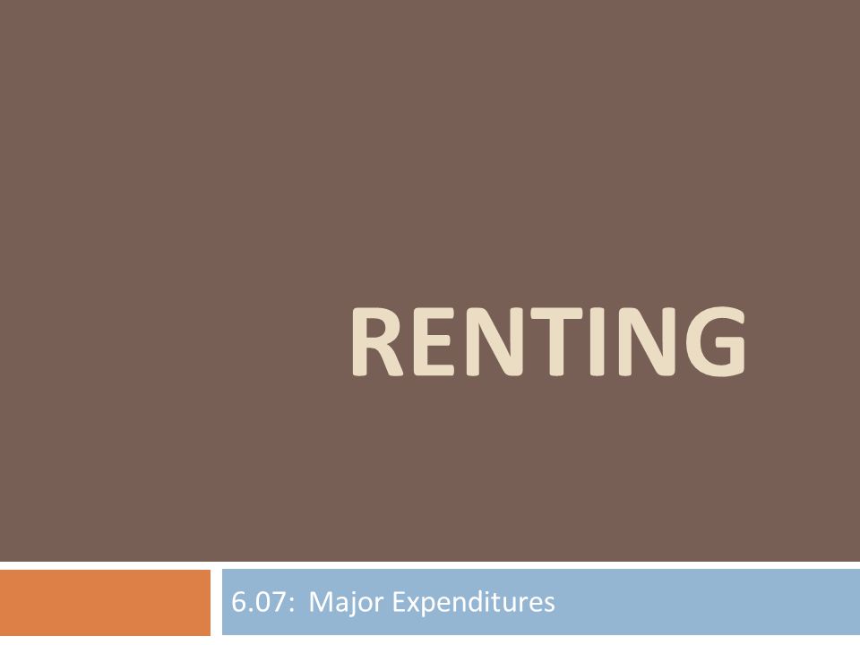 RENTING 6.07: Major Expenditures