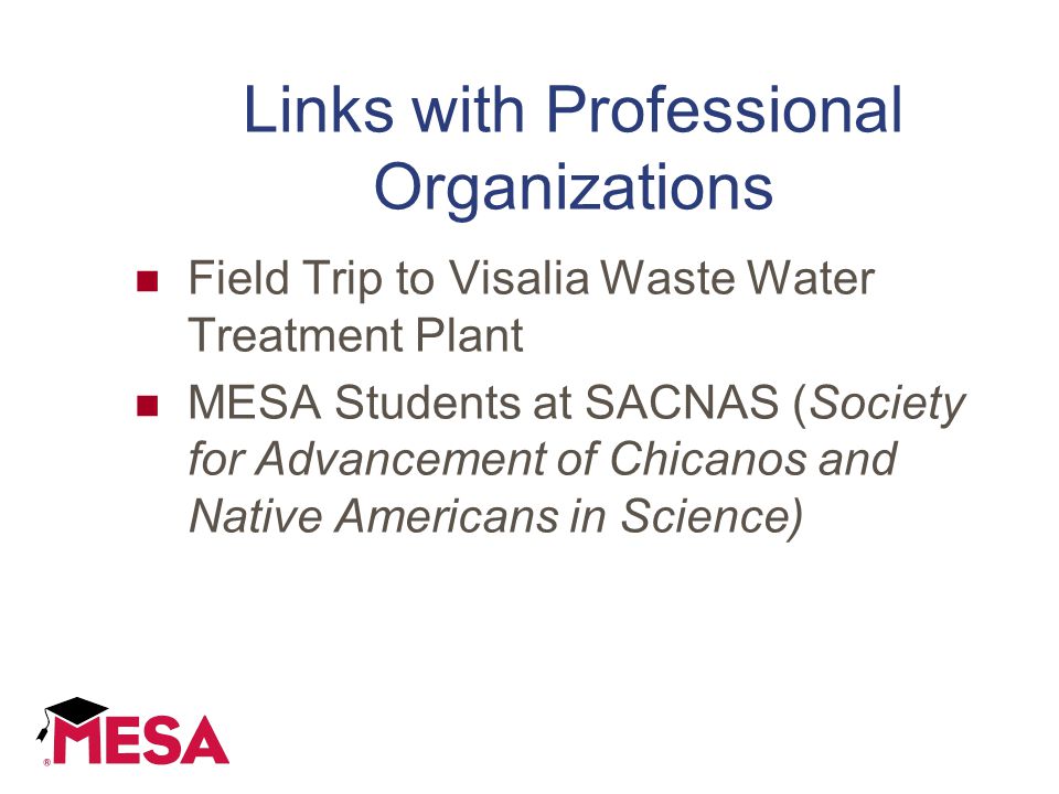 Links with Professional Organizations Field Trip to Visalia Waste Water Treatment Plant MESA Students at SACNAS (Society for Advancement of Chicanos and Native Americans in Science)