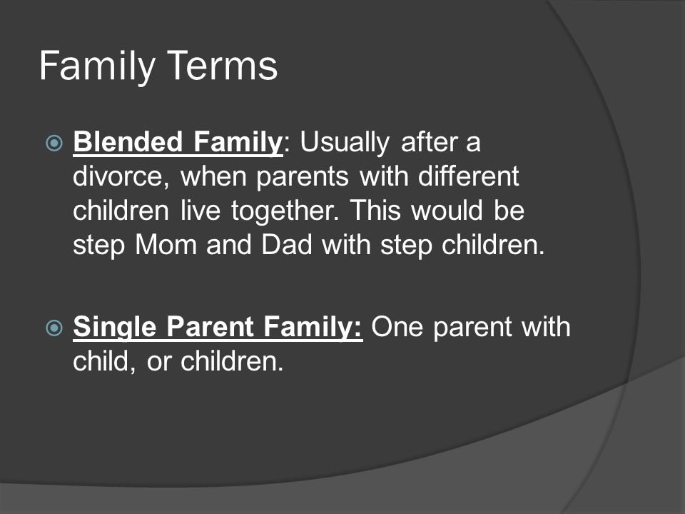 Family Terms  Blended Family: Usually after a divorce, when parents with different children live together.
