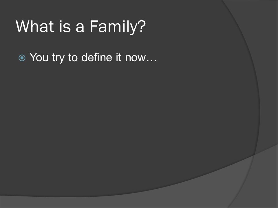 What is a Family  You try to define it now…