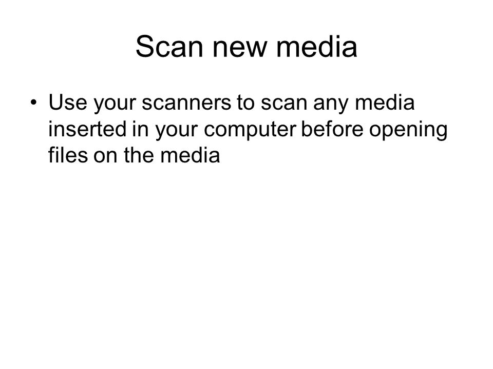 Scan new media Use your scanners to scan any media inserted in your computer before opening files on the media