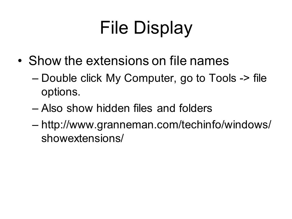 File Display Show the extensions on file names –Double click My Computer, go to Tools -> file options.