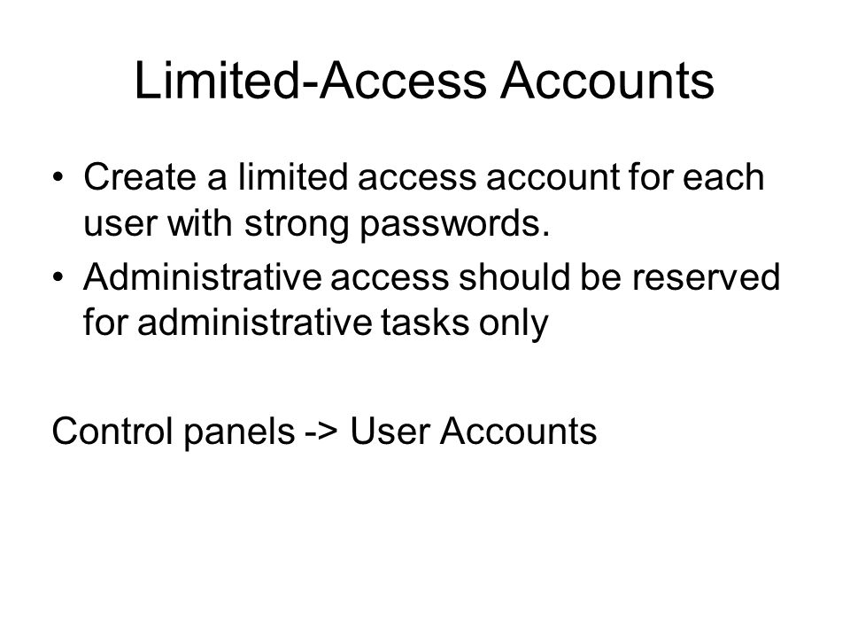Limited-Access Accounts Create a limited access account for each user with strong passwords.