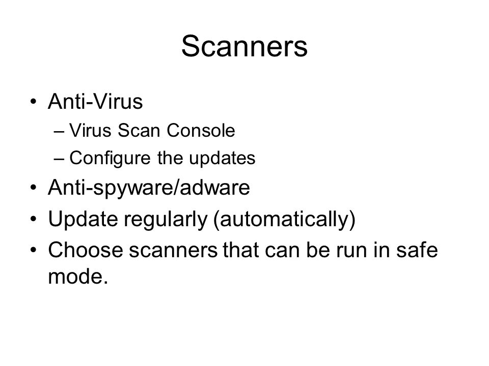 Scanners Anti-Virus –Virus Scan Console –Configure the updates Anti-spyware/adware Update regularly (automatically) Choose scanners that can be run in safe mode.