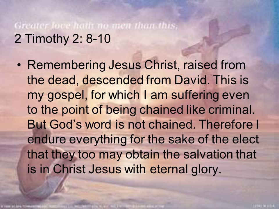 2 Timothy 2: 8-10 Remembering Jesus Christ, raised from the dead, descended from David.