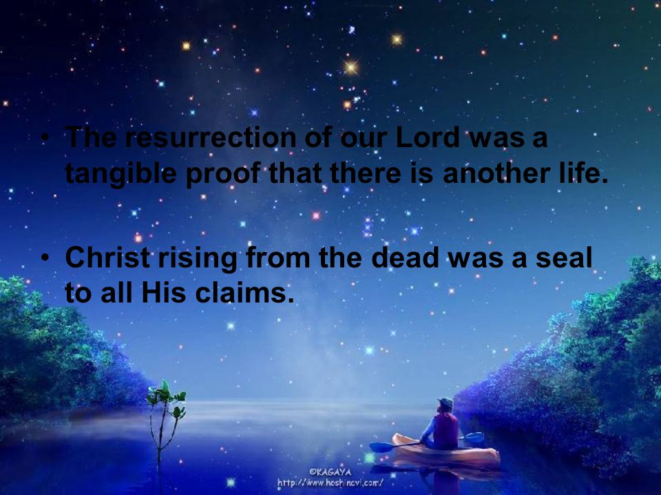 The resurrection of our Lord was a tangible proof that there is another life.