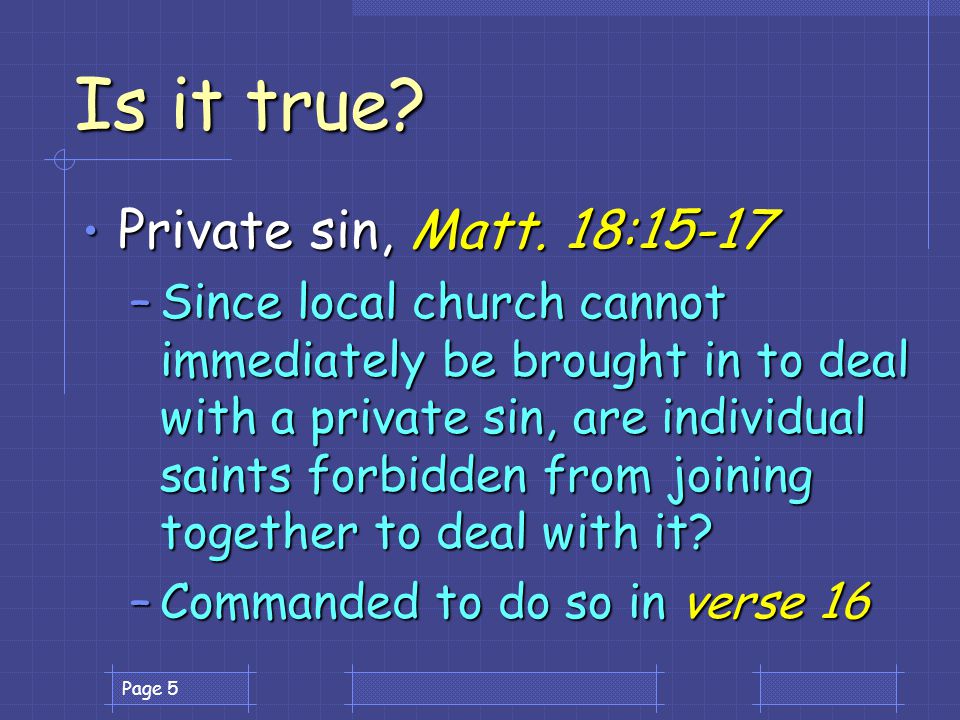 Page 5 Is it true. Private sin, Matt. 18:15-17 Private sin, Matt.