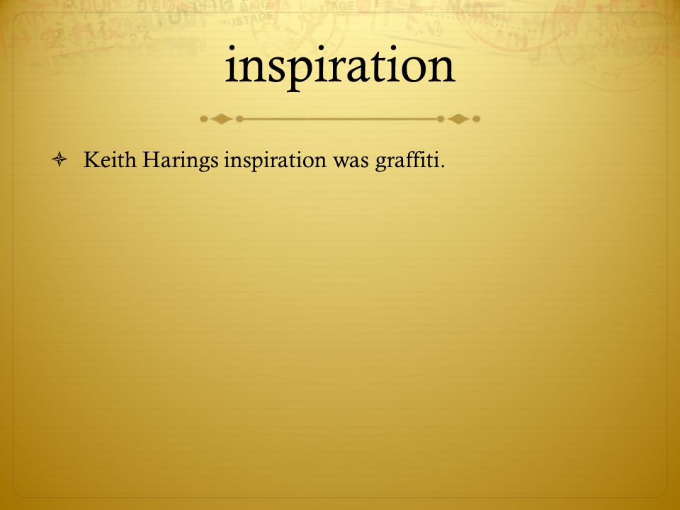 inspiration  Keith Harings inspiration was graffiti.