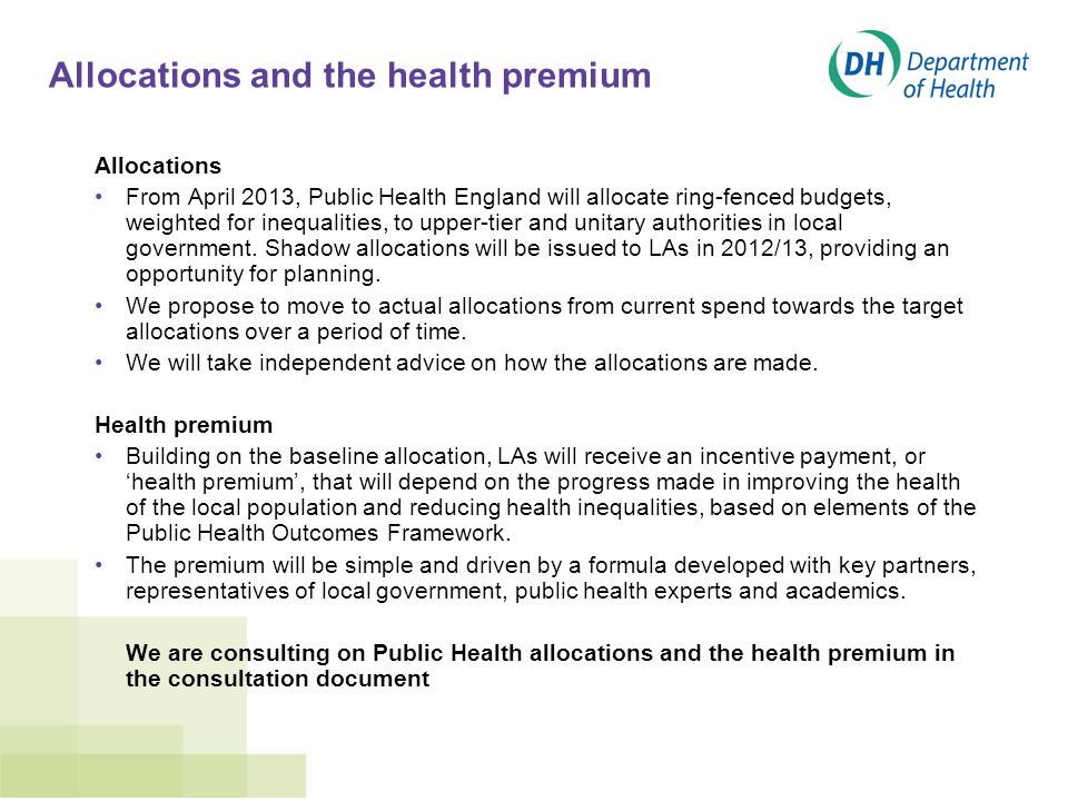 Allocations and the health premium Allocations From April 2013, Public Health England will allocate ring-fenced budgets, weighted for inequalities, to upper-tier and unitary authorities in local government.