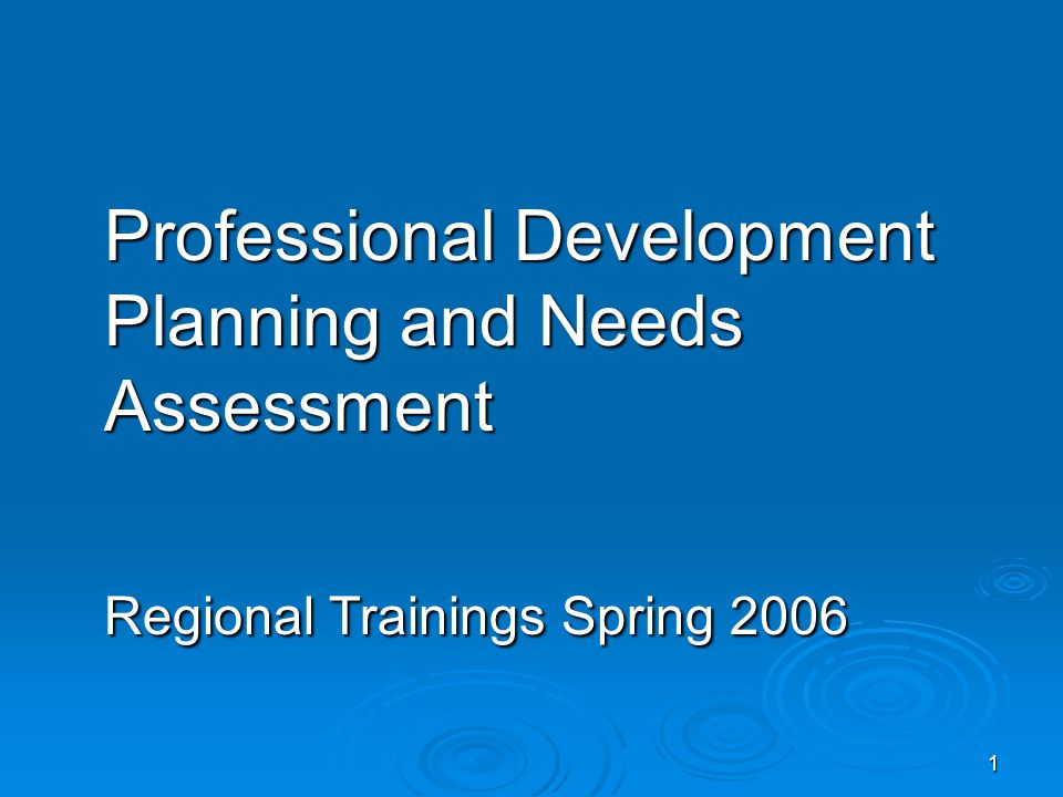 1 Professional Development Planning and Needs Assessment Regional Trainings Spring 2006