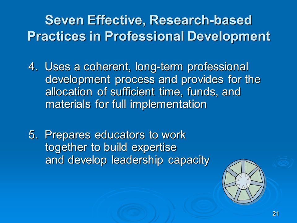 21 Seven Effective, Research-based Practices in Professional Development 4.