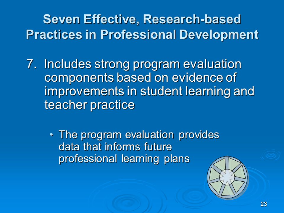 23 Seven Effective, Research-based Practices in Professional Development 7.