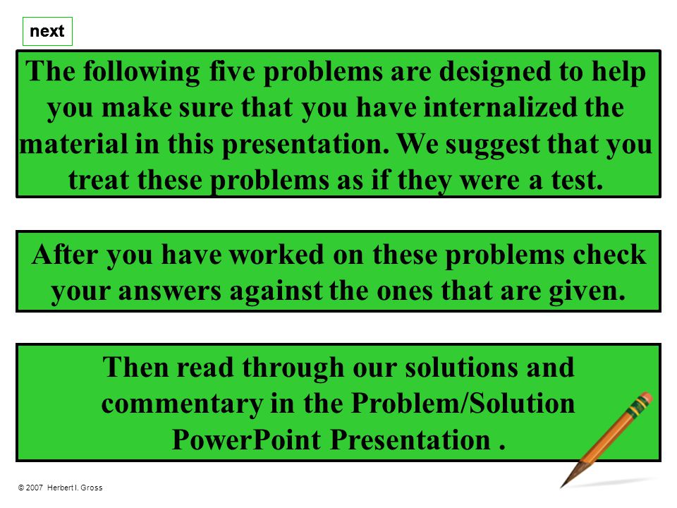 The following five problems are designed to help you make sure that you have internalized the material in this presentation.
