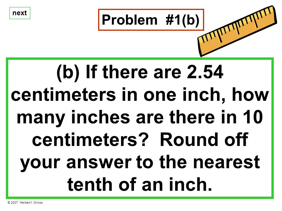 next (b) If there are 2.54 centimeters in one inch, how many inches are there in 10 centimeters.