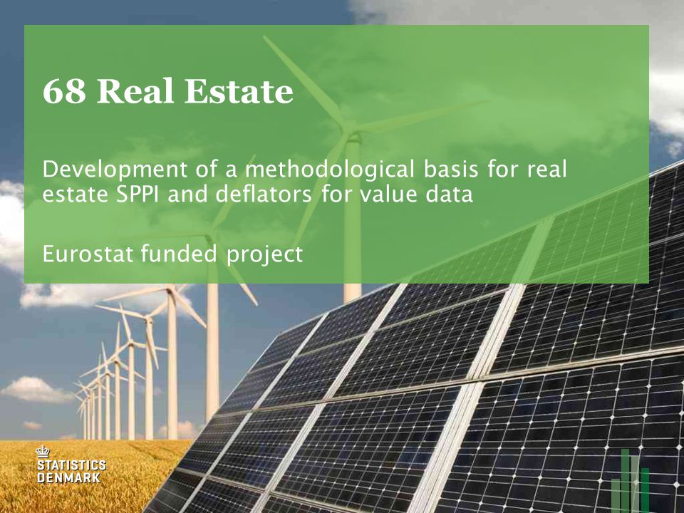 68 Real Estate Development of a methodological basis for real estate SPPI and deflators for value data Eurostat funded project
