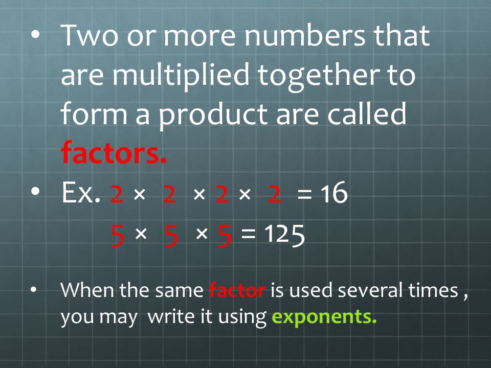 Two or more numbers that are multiplied together to form a product are called factors.