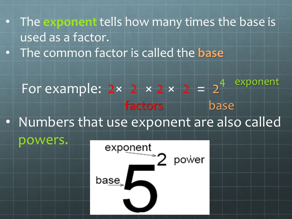 The exponent tells how many times the base is used as a factor.