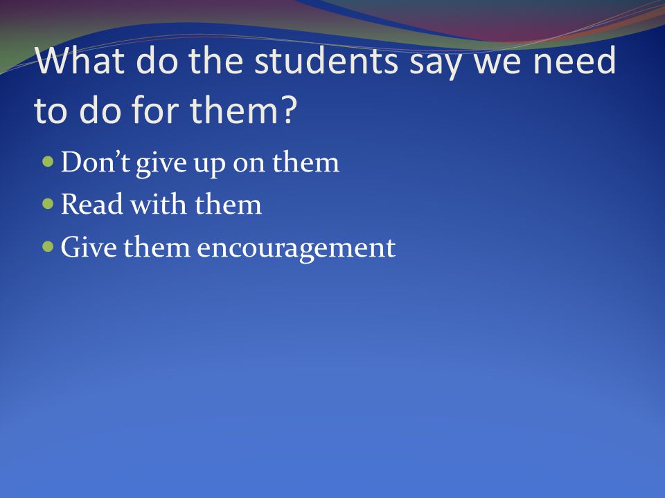 What do the students say we need to do for them.