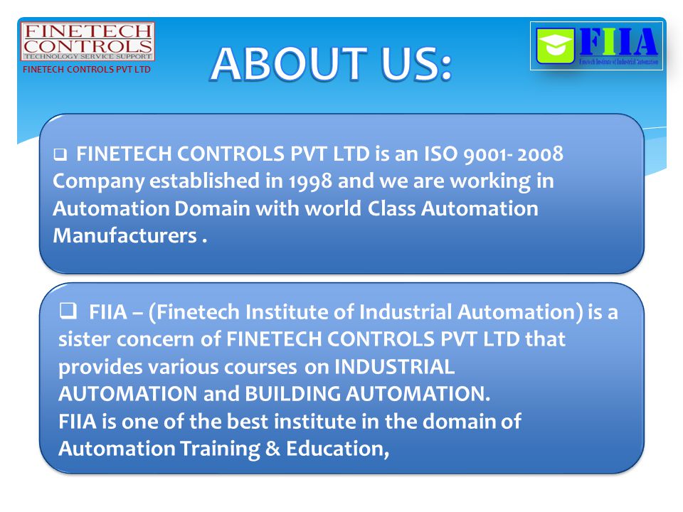  FINETECH CONTROLS PVT LTD is an ISO Company established in 1998 and we are working in Automation Domain with world Class Automation Manufacturers.
