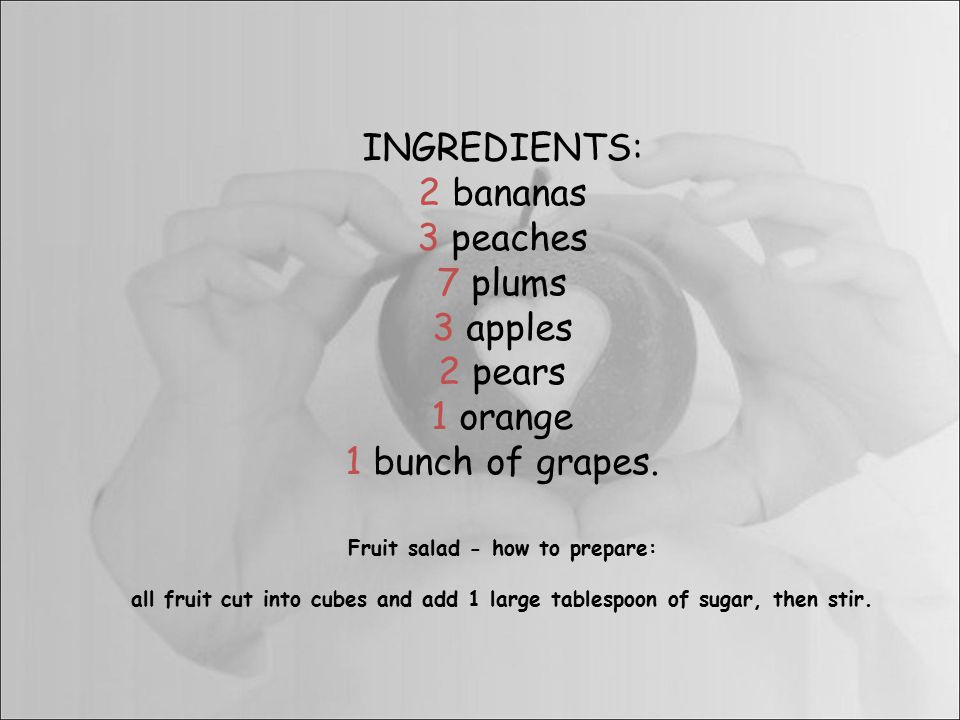 INGREDIENTS: 2 bananas 3 peaches 7 plums 3 apples 2 pears 1 orange 1 bunch of grapes.