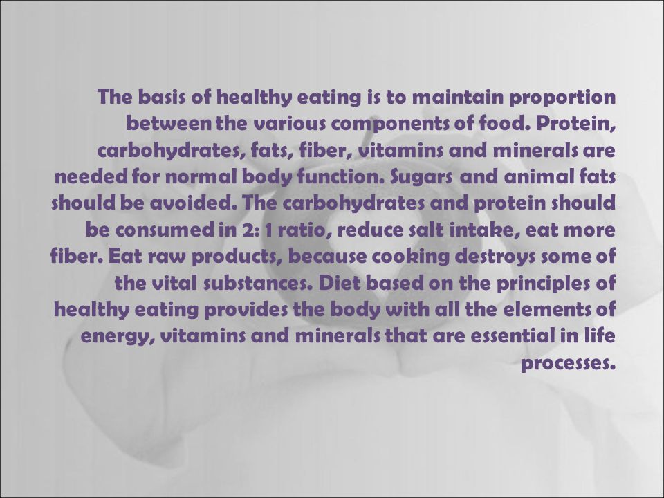 The basis of healthy eating is to maintain proportion between the various components of food.