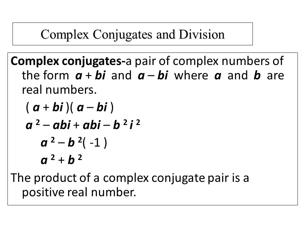 Complex Conjugates and Division Complex conjugates-a pair of complex numbers of the form a + bi and a – bi where a and b are real numbers.