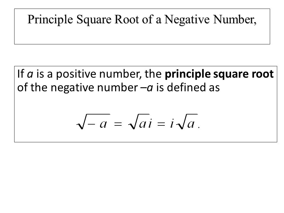 Principle Square Root of a Negative Number, If a is a positive number, the principle square root of the negative number –a is defined as