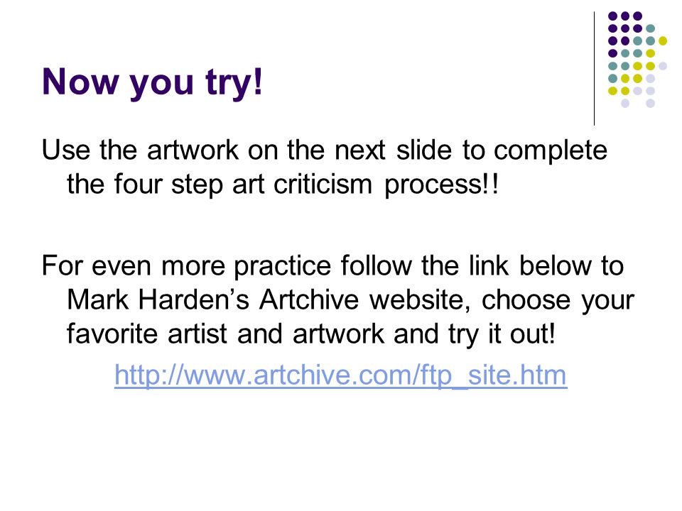 Now you try. Use the artwork on the next slide to complete the four step art criticism process!.
