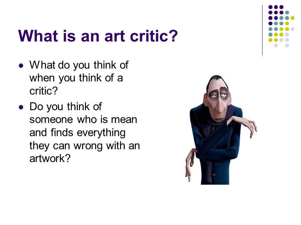 What is an art critic. What do you think of when you think of a critic.