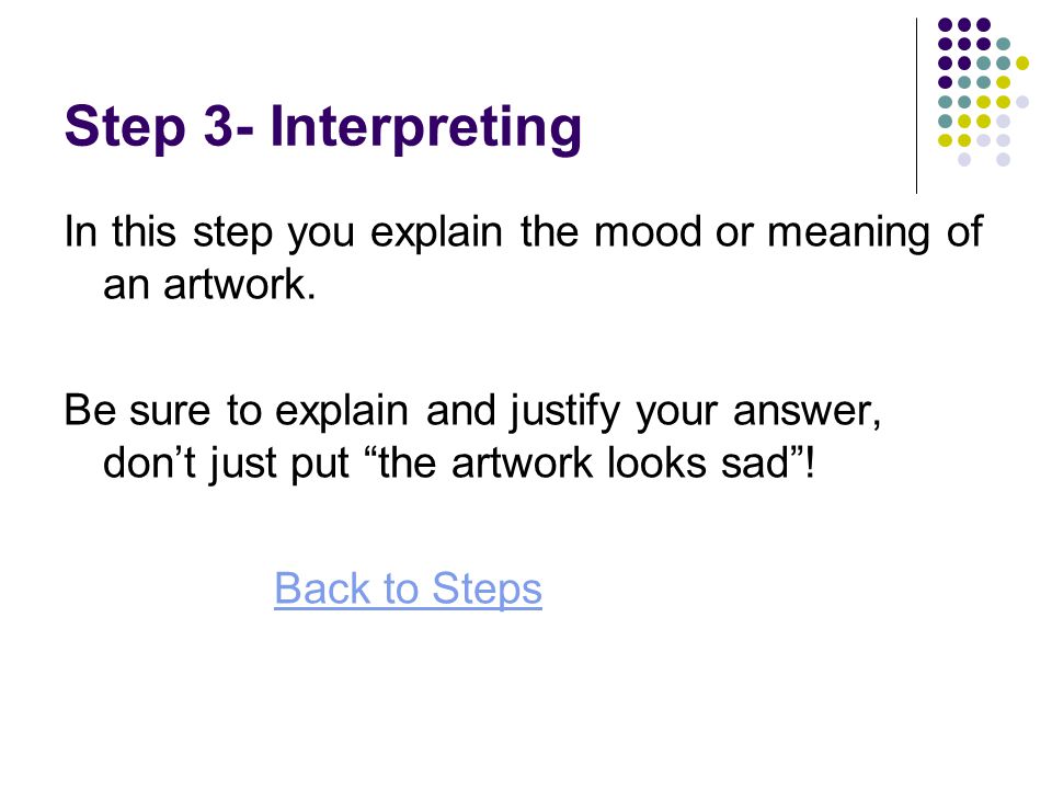 Step 3- Interpreting In this step you explain the mood or meaning of an artwork.
