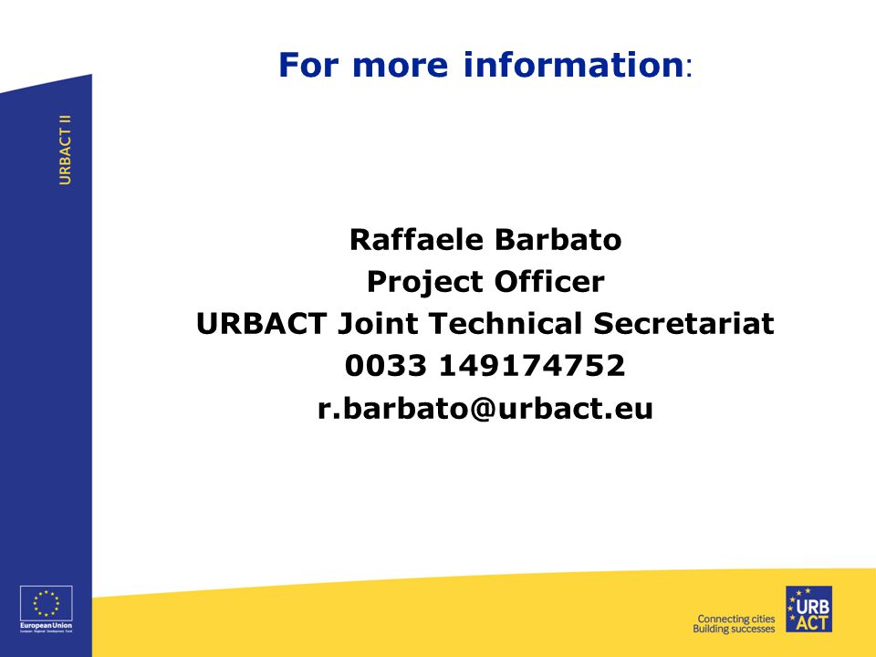 For more information : Raffaele Barbato Project Officer URBACT Joint Technical Secretariat
