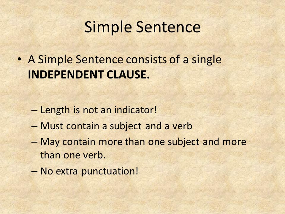 Simple Sentence A Simple Sentence consists of a single INDEPENDENT CLAUSE.