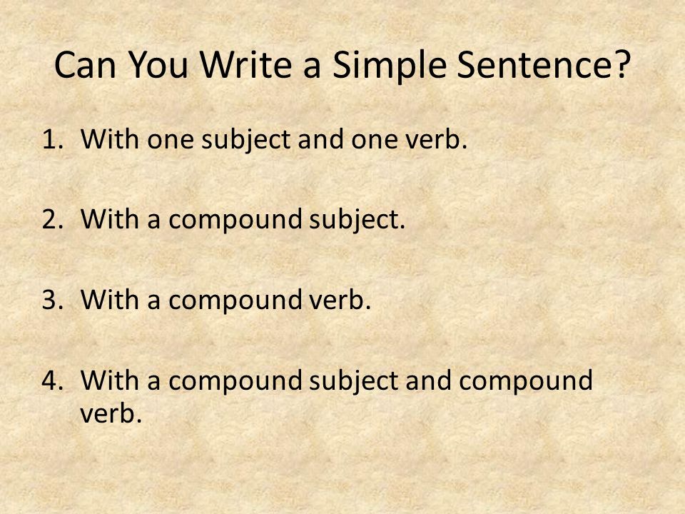 Can You Write a Simple Sentence. 1.With one subject and one verb.