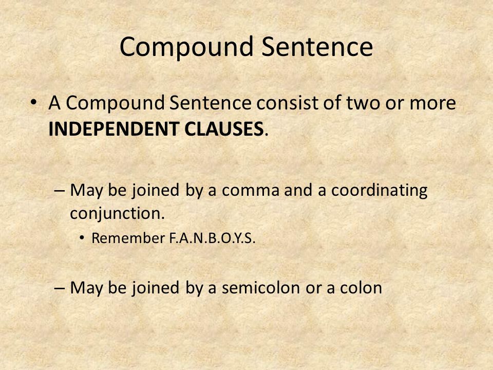 Compound Sentence A Compound Sentence consist of two or more INDEPENDENT CLAUSES.