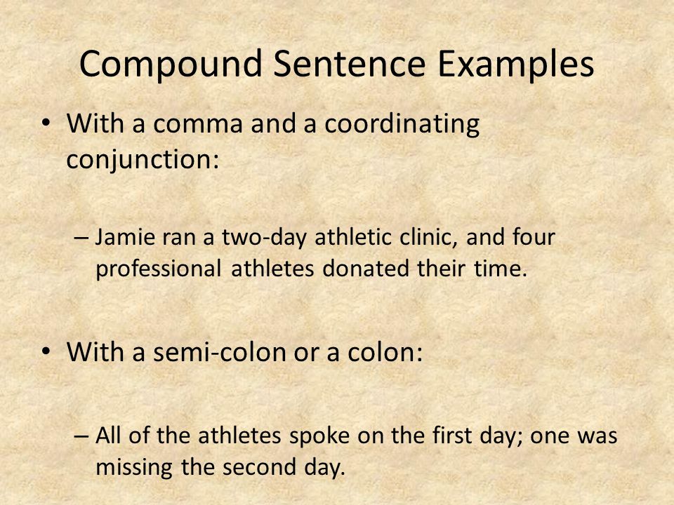 Compound Sentence Examples With a comma and a coordinating conjunction: – Jamie ran a two-day athletic clinic, and four professional athletes donated their time.