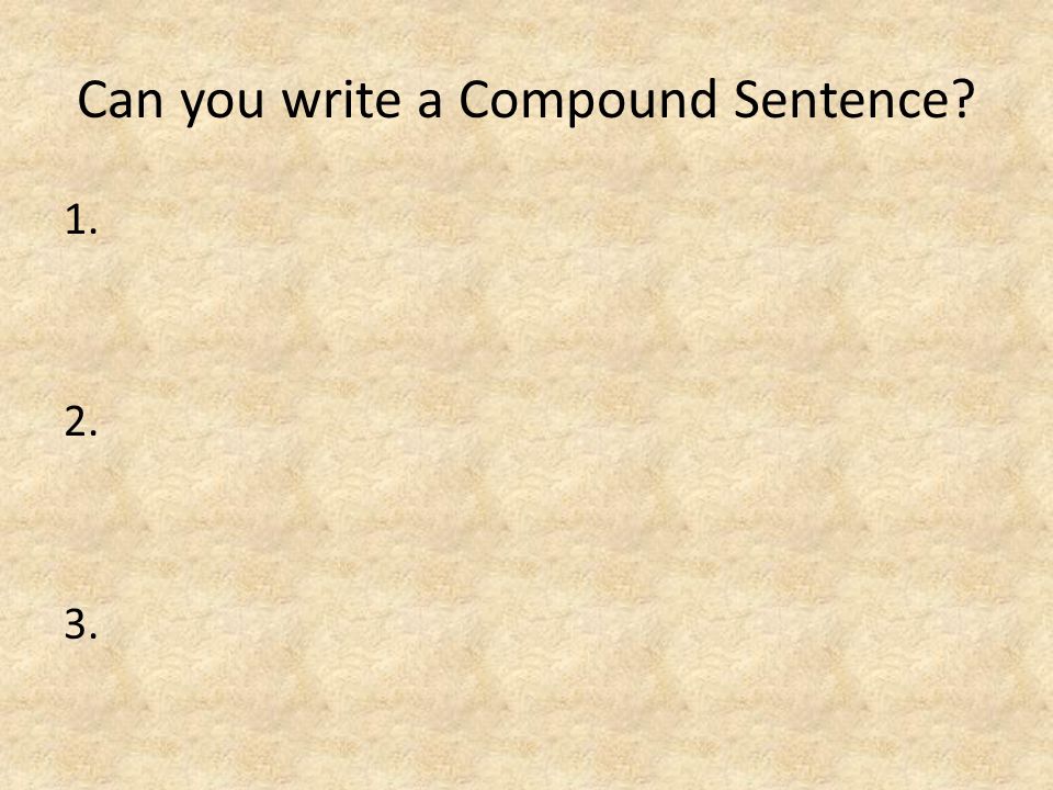Can you write a Compound Sentence