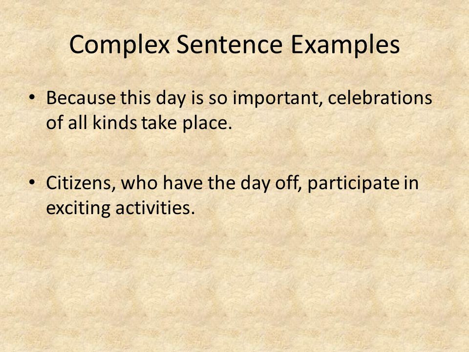 Complex Sentence Examples Because this day is so important, celebrations of all kinds take place.